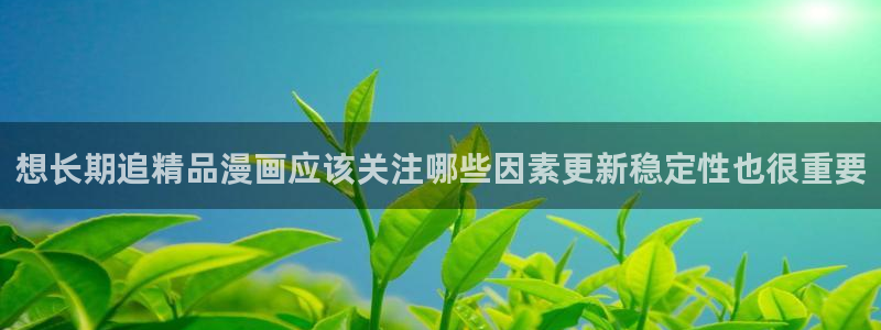 梦漫漫画热门榜:想长期追精品漫画应该关注哪些因素更新稳定性也很重要